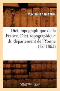 Cover image for Dict. Topographique de la France., Dict. Topographique Du Departement de l'Yonne (Ed.1862)