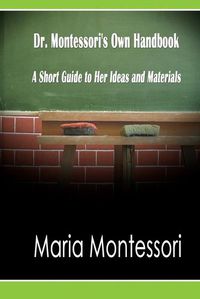 Cover image for Dr. Montessori's Own Handbook: A Short Guide to Her Ideas and Materials