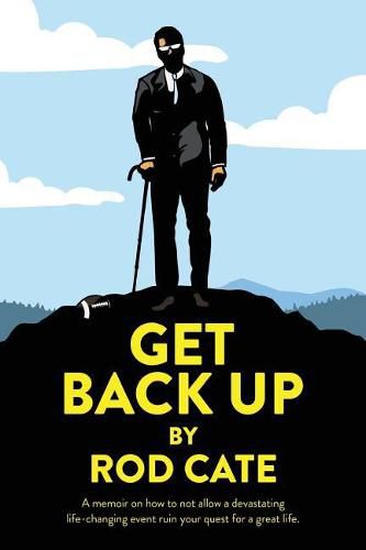 Cover image for Get Back Up: A memoir on how to not allow a devastating life-changing event ruin your quest for a great life