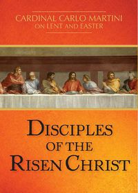 Cover image for Disciples of the Risen Christ: Cardinal Carlo Martini on Lent and Easter