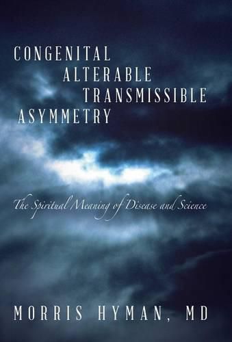 Cover image for Congenital Alterable Transmissible Asymmetry: The Spiritual Meaning of Disease and Science