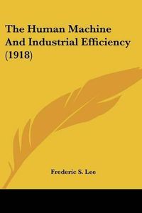 Cover image for The Human Machine and Industrial Efficiency (1918)