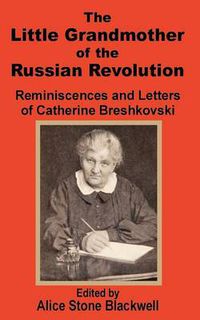 Cover image for The Little Grandmother of the Russian Revolution: Reminiscences and Letters of Catherine Breshkovsky