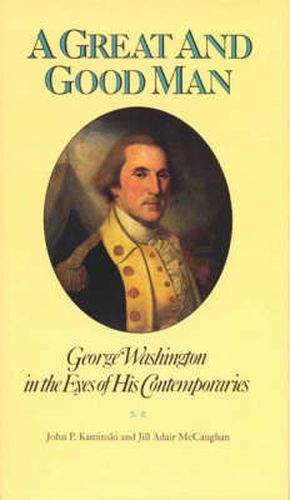 A Great and Good Man: George Washington in the Eyes of His Contemporaries