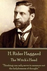 Cover image for H. Rider Haggard - The Witch's Head: Thinking can only serve to measure out the helplessness of thought.
