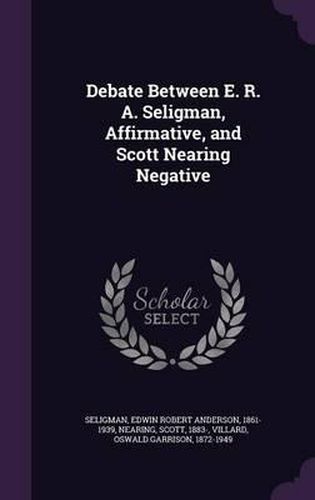 Debate Between E. R. A. Seligman, Affirmative, and Scott Nearing Negative