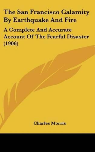 Cover image for The San Francisco Calamity by Earthquake and Fire: A Complete and Accurate Account of the Fearful Disaster (1906)