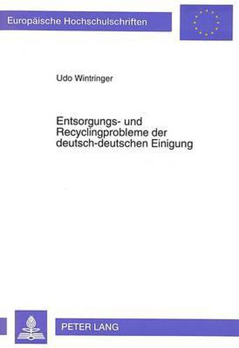 Cover image for Entsorgungs- Und Recyclingprobleme Der Deutsch-Deutschen Einigung: Eine Sozialkostentheoretisch Orientierte Bewertung Unterschiedlicher Entsorgungssysteme Und -Konzepte