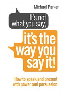 Cover image for It's Not What You Say, It's The Way You Say It!: How to sell yourself when it really matters