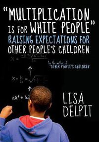 Cover image for Multiplication Is For White People: Raising Expectations for Other People's Children