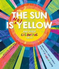 Cover image for The Sun is Not Yellow and Other Colourful Facts