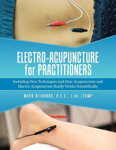 Cover image for Electro-Acupuncture for Practitioners: Including New Techniques and How Acupuncture and Electro-Acupuncture Really Works Scientifically