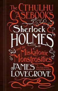 Cover image for The Cthulhu Casebooks - Sherlock Holmes and the Miskatonic Monstrosities