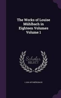 Cover image for The Works of Louise Muhlbach in Eighteen Volumes Volume 1