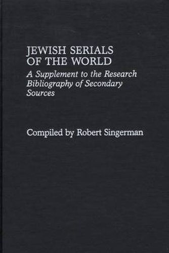 Jewish Serials of the World: A Supplement to the Research Bibliography of Secondary Sources