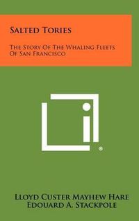 Cover image for Salted Tories: The Story of the Whaling Fleets of San Francisco