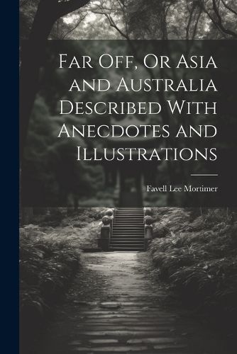 Far Off, Or Asia and Australia Described With Anecdotes and Illustrations