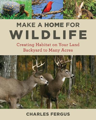 Cover image for Make a Home for Wildlife: Creating Habitat on Your Land Backyard to Many Acres