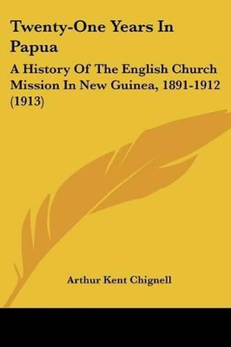 Cover image for Twenty-One Years in Papua: A History of the English Church Mission in New Guinea, 1891-1912 (1913)