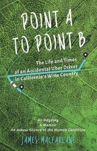 Cover image for Point A to Point B: The Life and Times of an Accidental Uber Driver