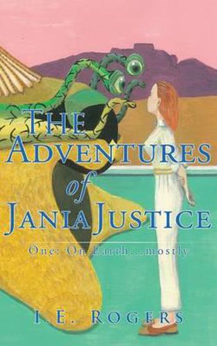 Cover image for The Adventures of Jania Justice - One: on Earth ... Mostly