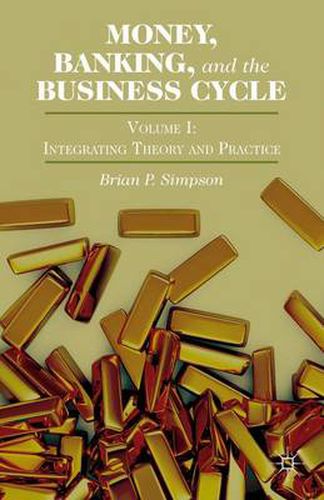 Cover image for Money, Banking, and the Business Cycle: Volume I: Integrating Theory and Practice