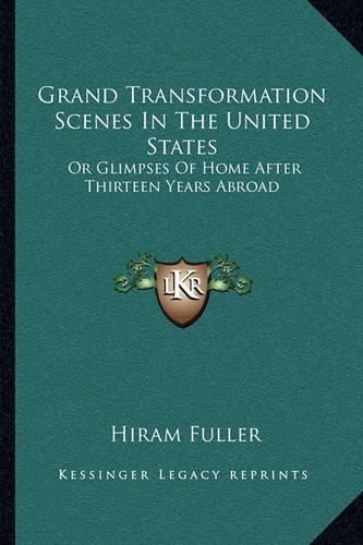 Cover image for Grand Transformation Scenes in the United States: Or Glimpses of Home After Thirteen Years Abroad