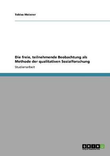 Cover image for Die freie, teilnehmende Beobachtung als Methode der qualitativen Sozialforschung