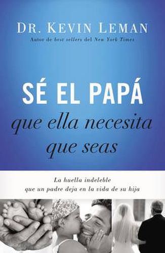 Cover image for Se el papa que ella necesita que seas: La huella indeleble que un padre deja en la vida de su hija