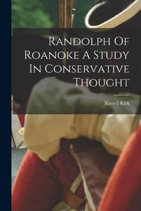 Cover image for Randolph Of Roanoke A Study In Conservative Thought