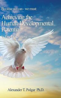 Cover image for Because We Can - We Must: Achieving the Human Developmental Potential In Five Generations