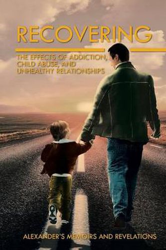 Cover image for Recovering: The Effects of Addiction, Child Abuse, and Unhealthy Relationships