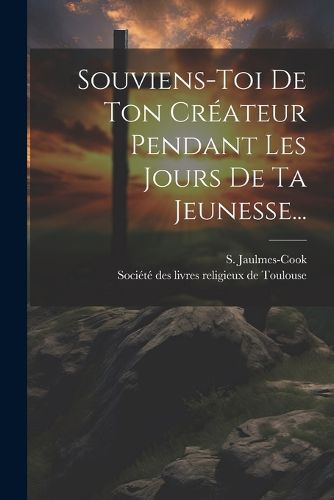 Cover image for Souviens-toi De Ton Createur Pendant Les Jours De Ta Jeunesse...