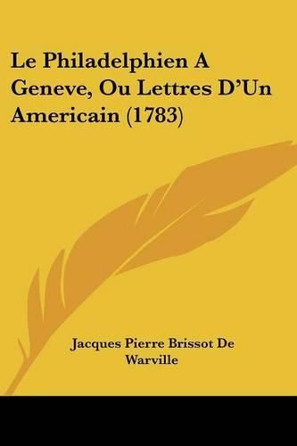Cover image for Le Philadelphien a Geneve, Ou Lettres D'Un Americain (1783)