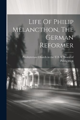 Cover image for Life Of Philip Melancthon, The German Reformer