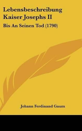 Cover image for Lebensbeschreibung Kaiser Josephs II: Bis an Seinen Tod (1790)