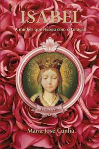 Cover image for Isabel - A mulher que reinou com o coracao