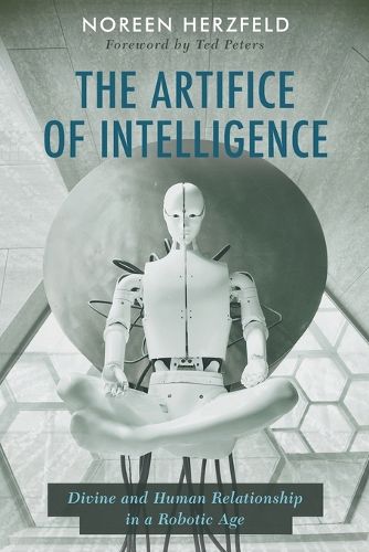 The Artifice of Intelligence: Divine and Human Relationship in a Robotic Age