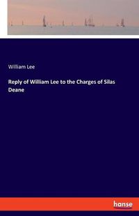 Cover image for Reply of William Lee to the Charges of Silas Deane