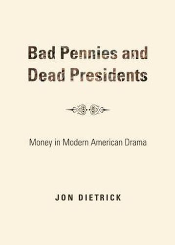 Cover image for Bad Pennies and Dead Presidents: Money in Modern American Drama