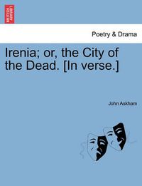 Cover image for Irenia; Or, the City of the Dead. [In Verse.]