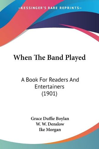 Cover image for When the Band Played: A Book for Readers and Entertainers (1901)