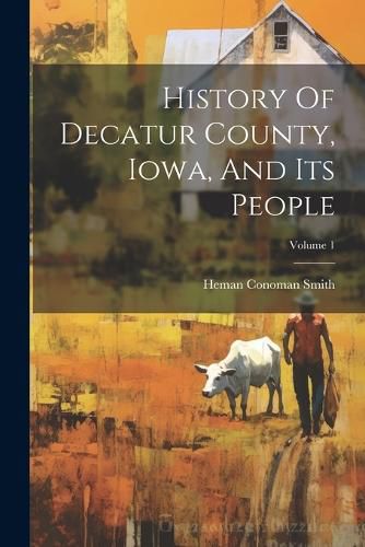 History Of Decatur County, Iowa, And Its People; Volume 1