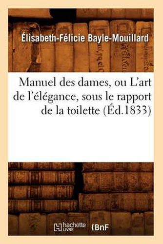 Manuel Des Dames, Ou l'Art de l'Elegance, Sous Le Rapport de la Toilette, (Ed.1833)