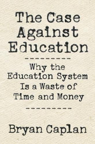 Cover image for The Case against Education: Why the Education System Is a Waste of Time and Money
