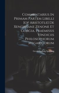 Cover image for Commentarius In Primam Partem Libelli [of Aristotle] De Xenophane Zenone Et Gorgia. Praemissis Vindiciis Philosophorum Megaricorum