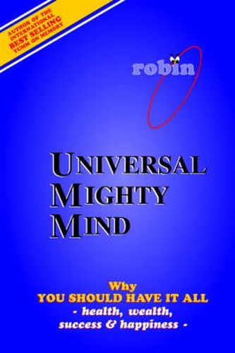 Cover image for Universal Mighty Mind: Why You Should Have It All Health, Wealth, Success & Happiness