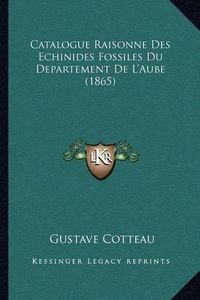 Cover image for Catalogue Raisonne Des Echinides Fossiles Du Departement de L'Aube (1865)