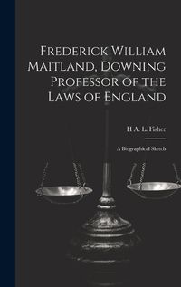 Cover image for Frederick William Maitland, Downing Professor of the Laws of England