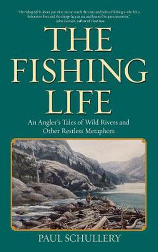 Cover image for The Fishing Life: An Angler's Tales of Wild Rivers and Other Restless Metaphors